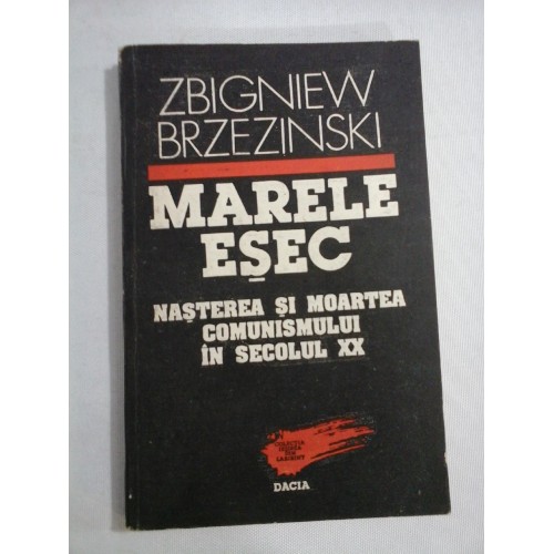   MARELE  ESEC   NASTEREA  SI  MOARTEA  COMUNISMULUI  IN  SECOLUL  XX  -  Zbigniew   BRZEZINSKI
